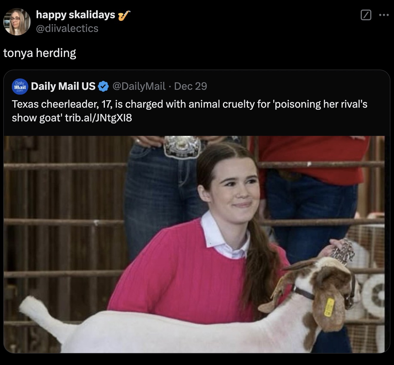 Goat - happy skalidays & tonya herding Daily Mail Daily Mail Us . Dec 29 Texas cheerleader, 17, is charged with animal cruelty for 'poisoning her rival's show goat' trib.alJNtgX18